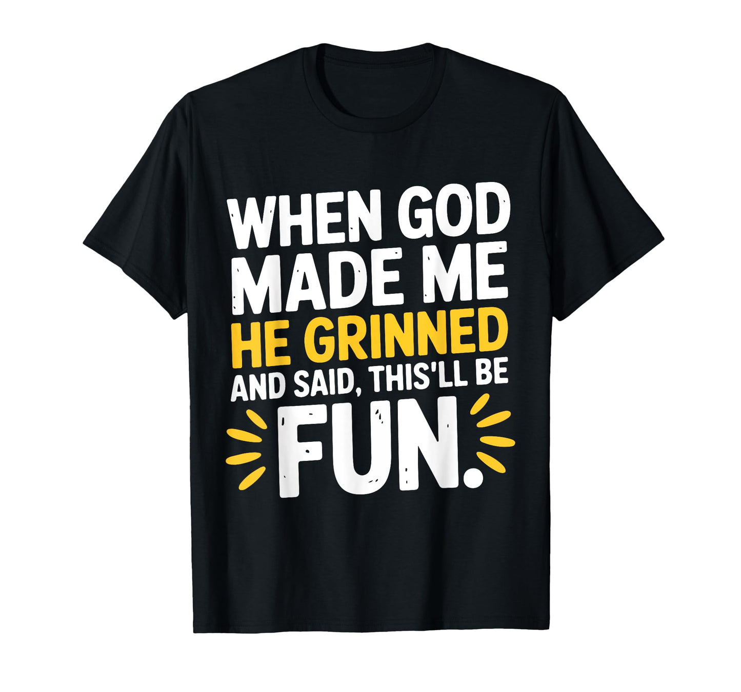 When God Made Me He Grinned and Said This'll Be Fun Humour T-Shirt