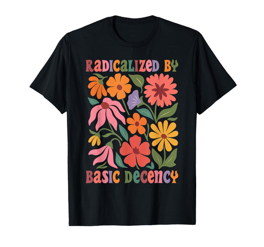 Women Floral Radicalized By Basic Decency Funny Democracy T-Shirt