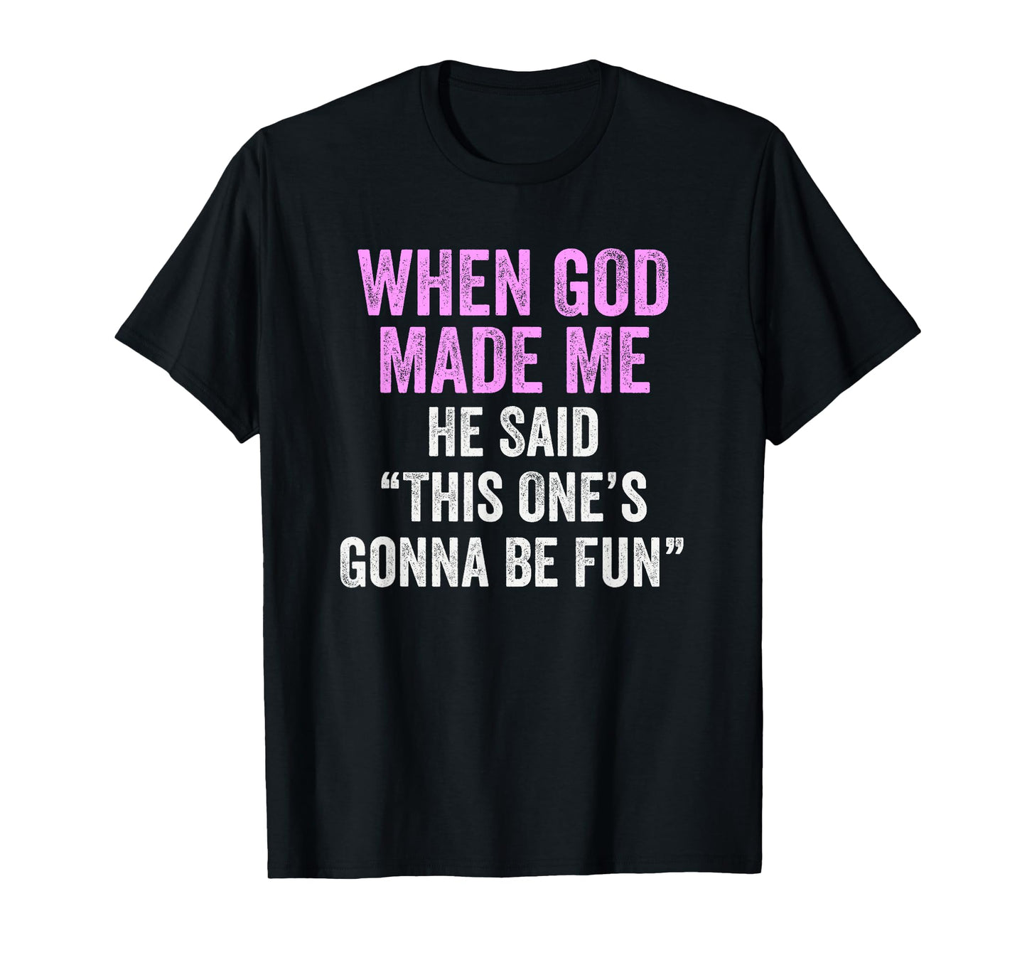 When God Made Me He Said This One’s Gonna Be Fun T-Shirt