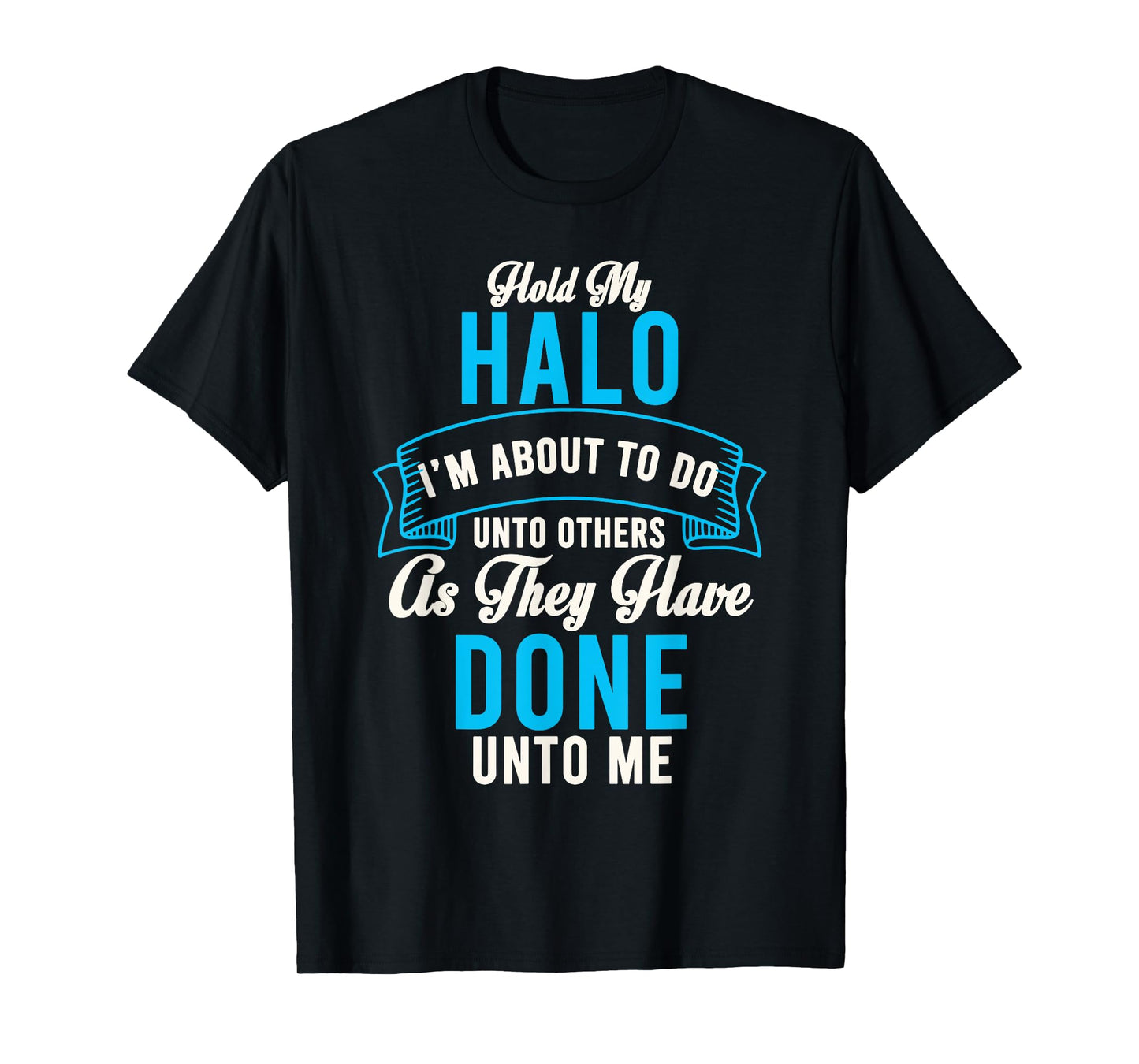 Hold My Halo I’m About To Do Unto Others As They Have Done T-Shirt