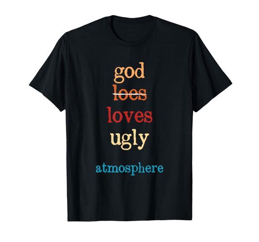 Inspirational Quote God Loves Ugly Atmosphere T-Shirt