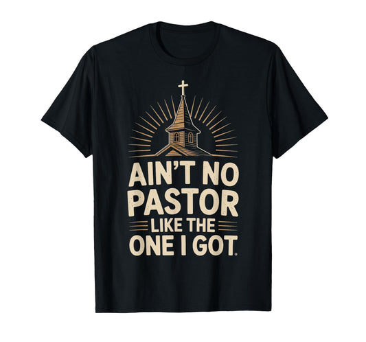 Ain't No Pastor Like The One I Got T-Shirt