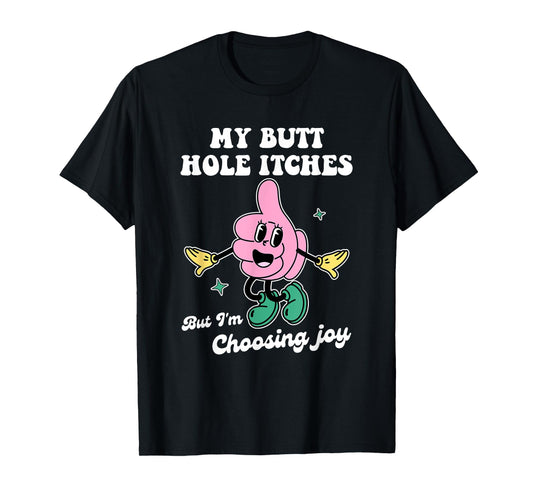 My Butt Hole Itches But I'm Choosing Joy Funny Quote T-Shirt