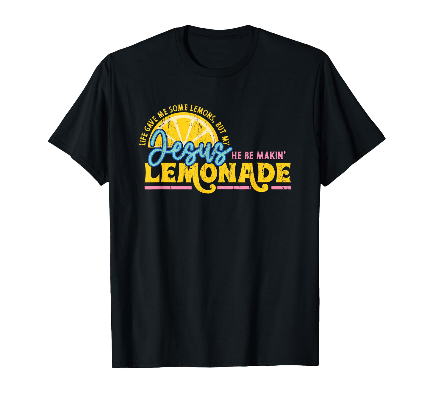 Life Gave Me Some Lemons But My Jesus He Be Makin' Lemonade T-Shirt