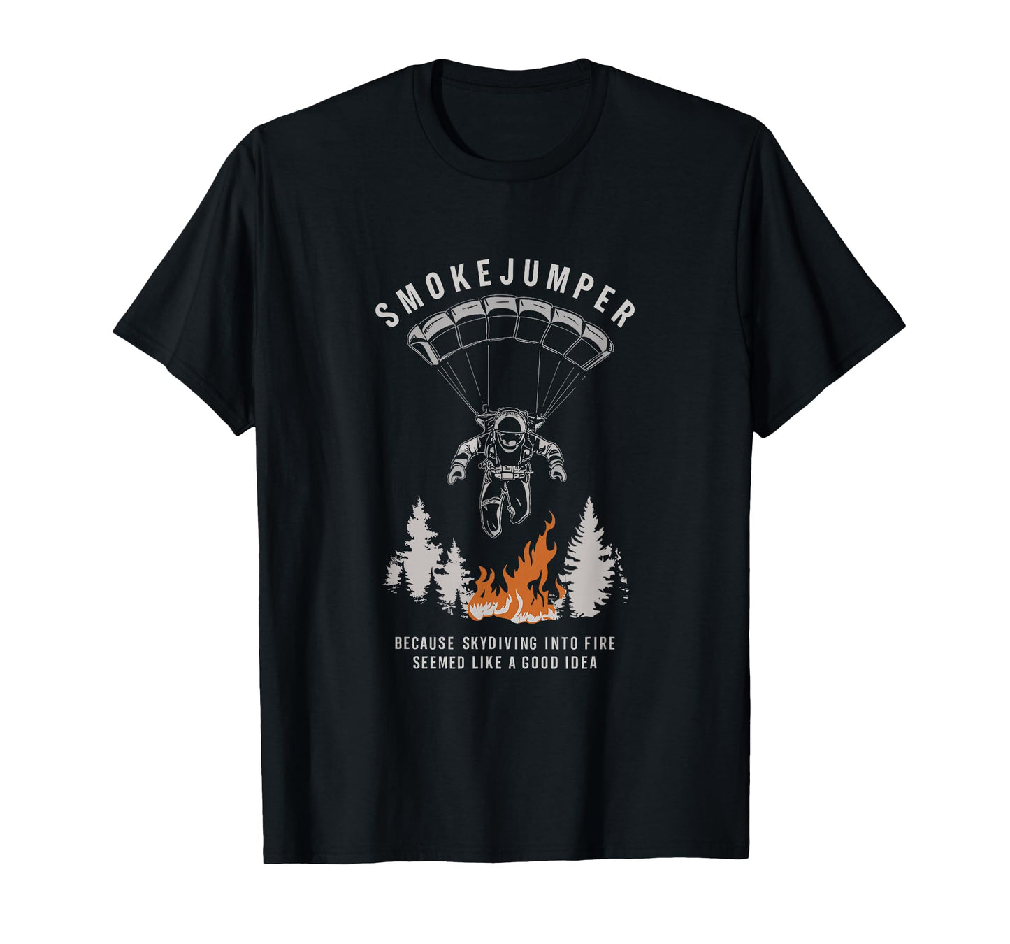 Smokejumper Skydiving Into Fire Seemed A Good Idea Fireman T-Shirt