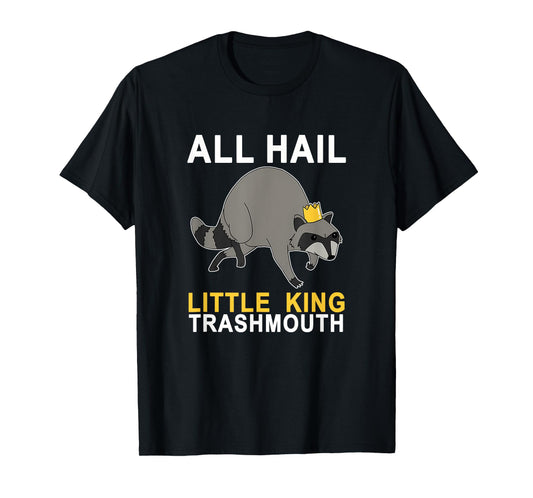 All Hail Little King Trashmouth Racoon Lover Quote Joke T-Shirt