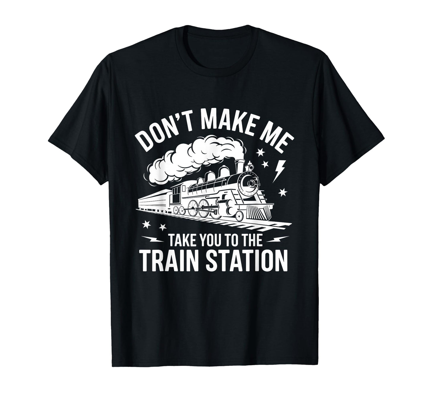 Don't Make Me Take You to the Train Station Funny Quote T-Shirt