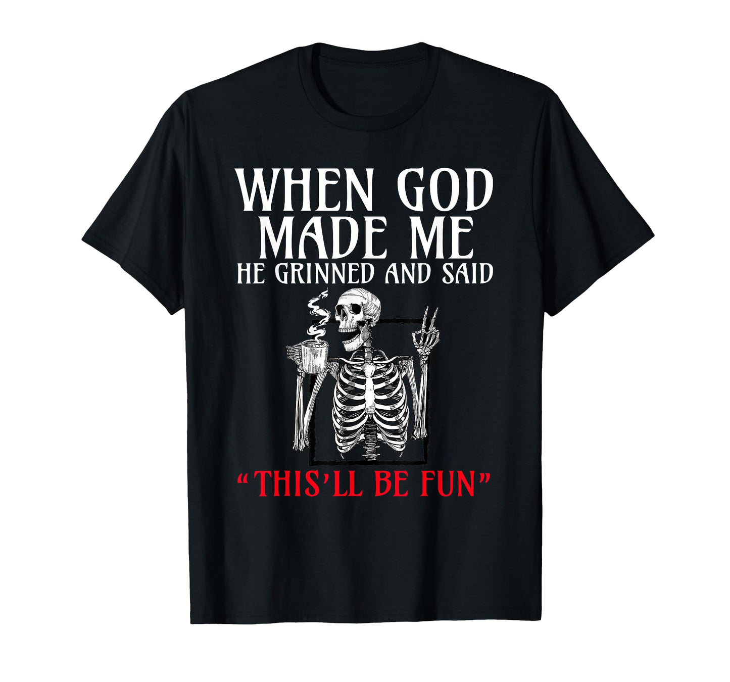 When God Made me He Grinned and Said This will be fun T-Shirt
