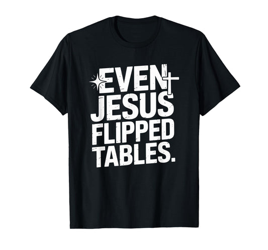 Even Jesus Flipped Tables Funny Jesus Lovers Christian T-Shirt