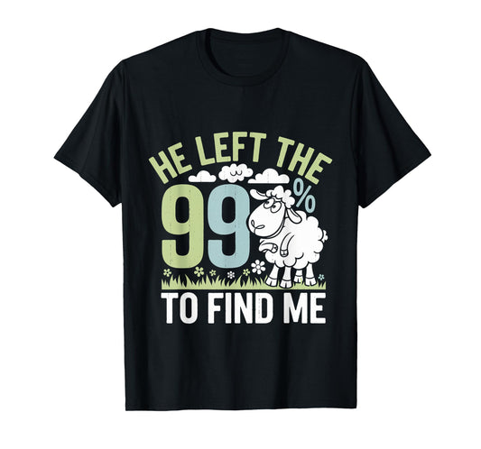 He Left The 99 To Find Me Bible Christian Faith ----- T-Shirt