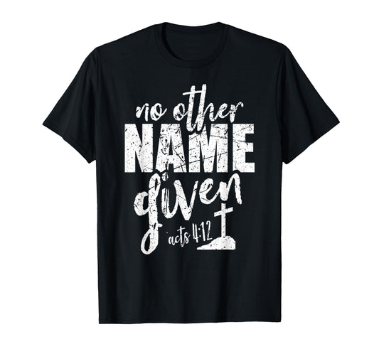 Christian Faith Bible Verse Acts 4:12 No Other Name Jesus T-Shirt