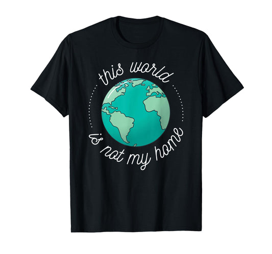 This World is Not My Home Bible Verse Christian Faith in God T-Shirt