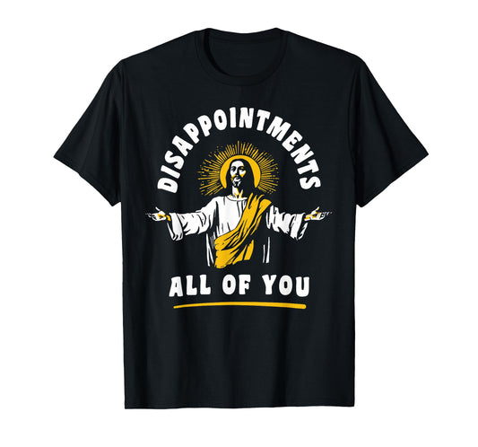 Disappointments All Of You Jesus-Christ Meme Funny Christian T-Shirt