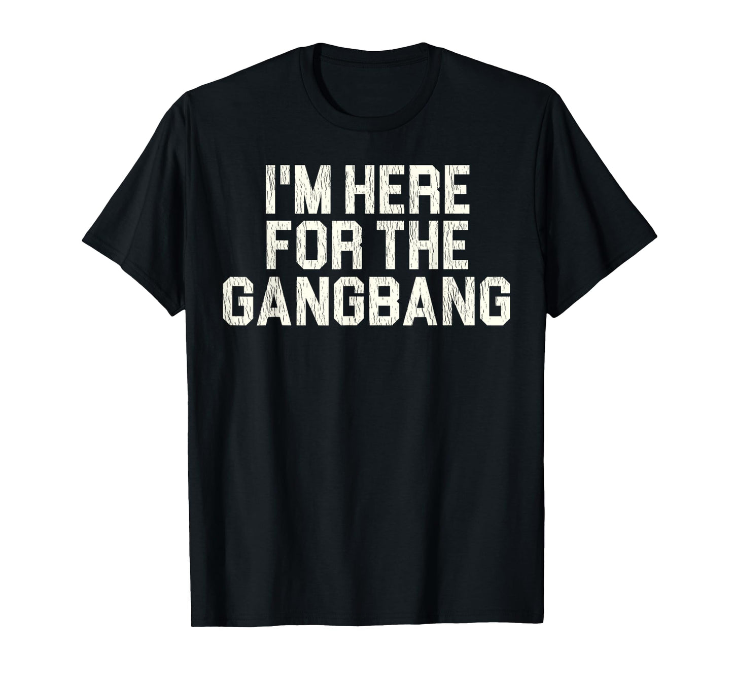 Funny Sarcastic Saying I'm Here For The Gangbang Sexual Gift T-Shirt