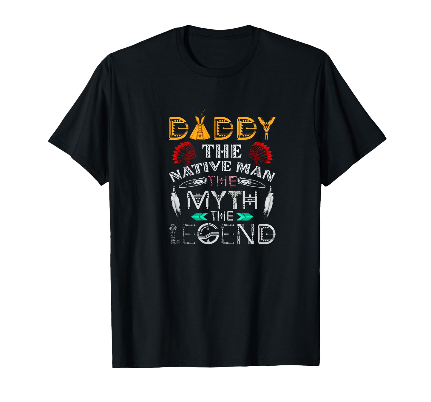 Daddy,The Native Man,The Myth,The Legend T Shirt T-Shirt