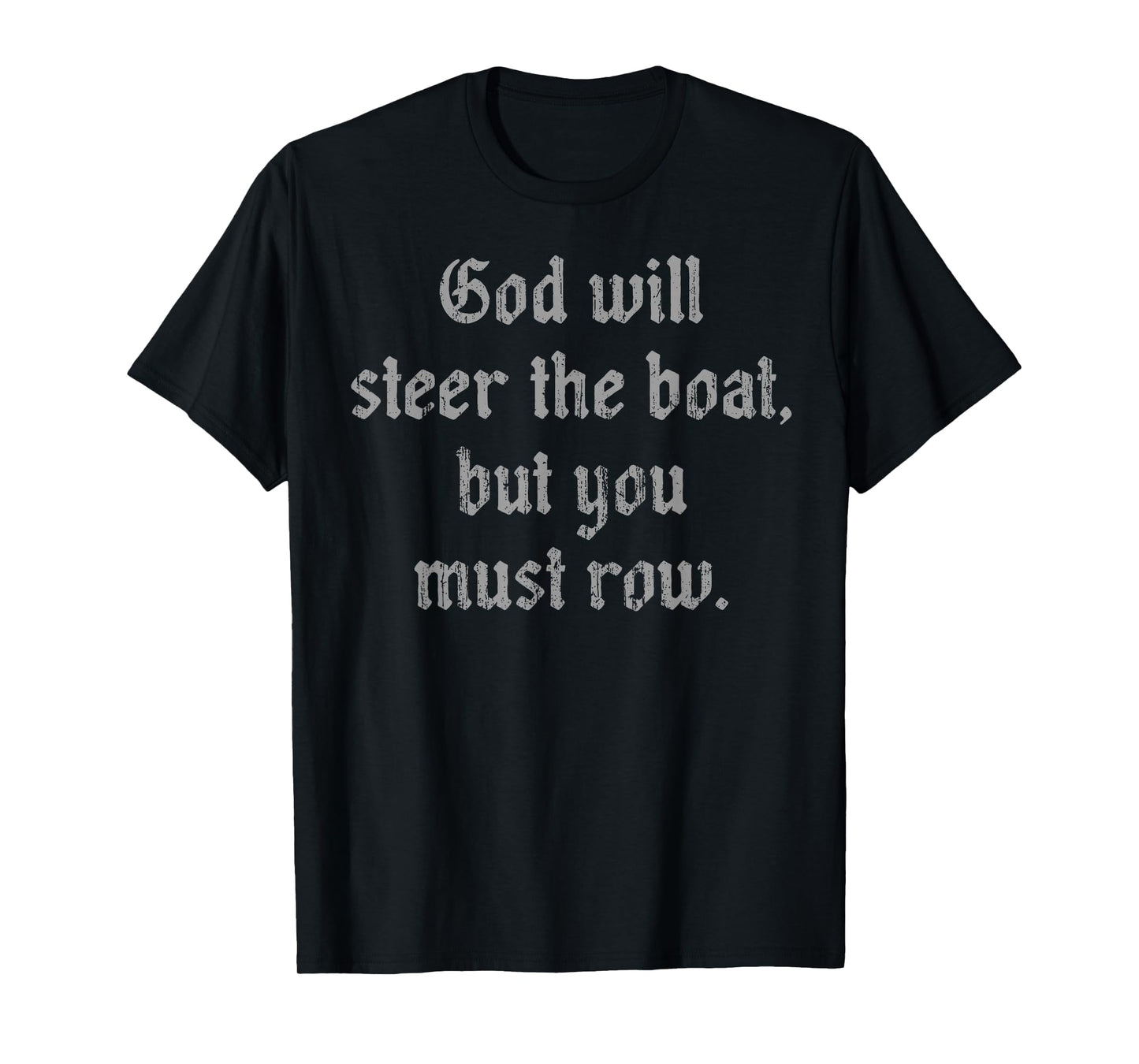God Will Steer The Boat but You Must Row T-Shirt