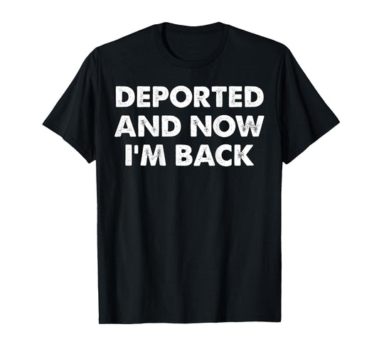 (On back) Deported and now i'm back funny quote men women T-Shirt