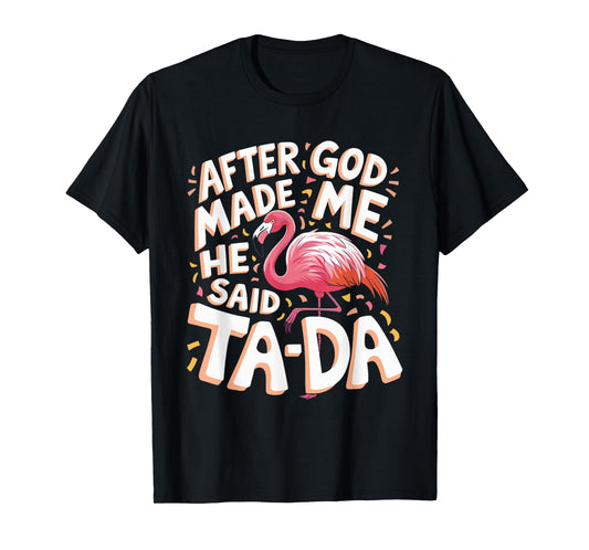 After God Made Me He Said Ta Da Flamingo T-Shirt