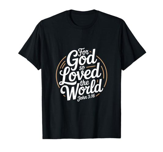 for God So Loved The World John 3 16 Scripture T-Shirt