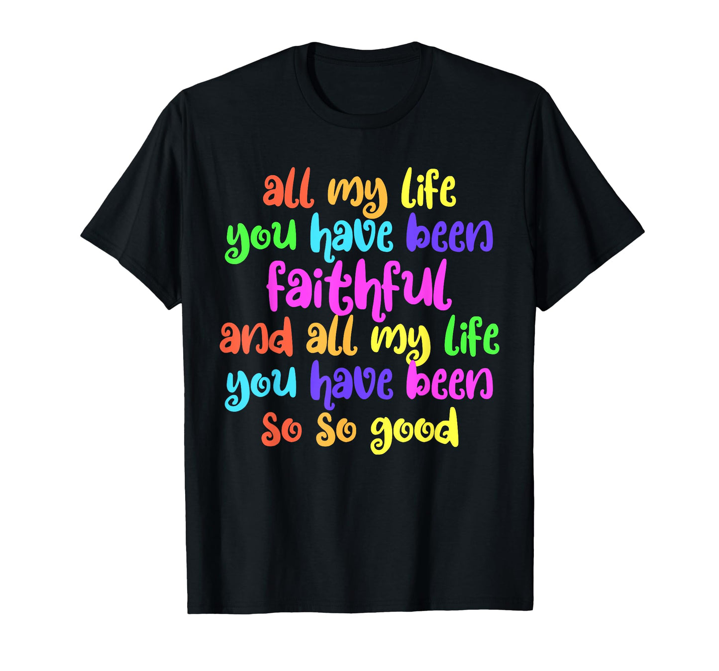 All My Life You Have Been Faithful So So Good Jesus T-Shirt