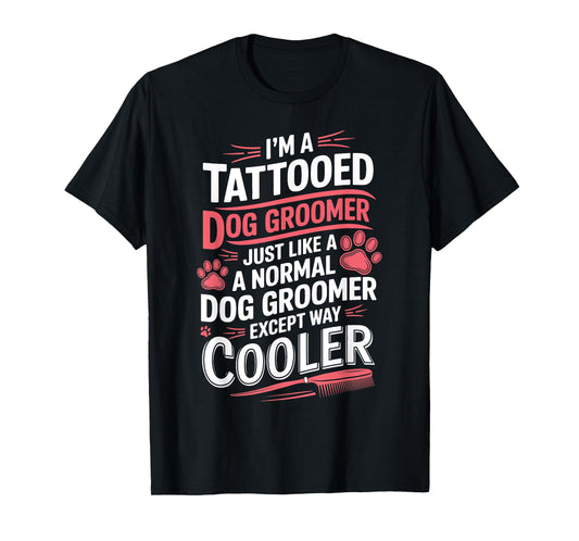 Dog Groomer Tattooed Dog Grooming for Women I'm a Tattooed T-Shirt