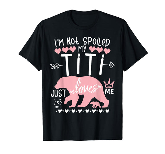 I'm Not Spoiled Baby Bear My Aunt Titi Just Loves Team Girl T-Shirt