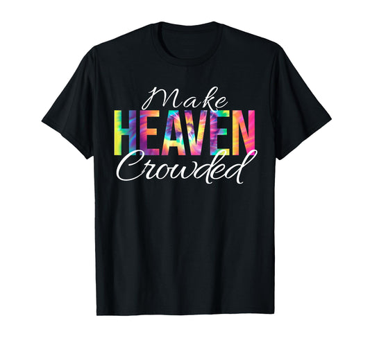 Make Heaven Crowded Bible Christian Faith Jesus Tie Dye T-Shirt