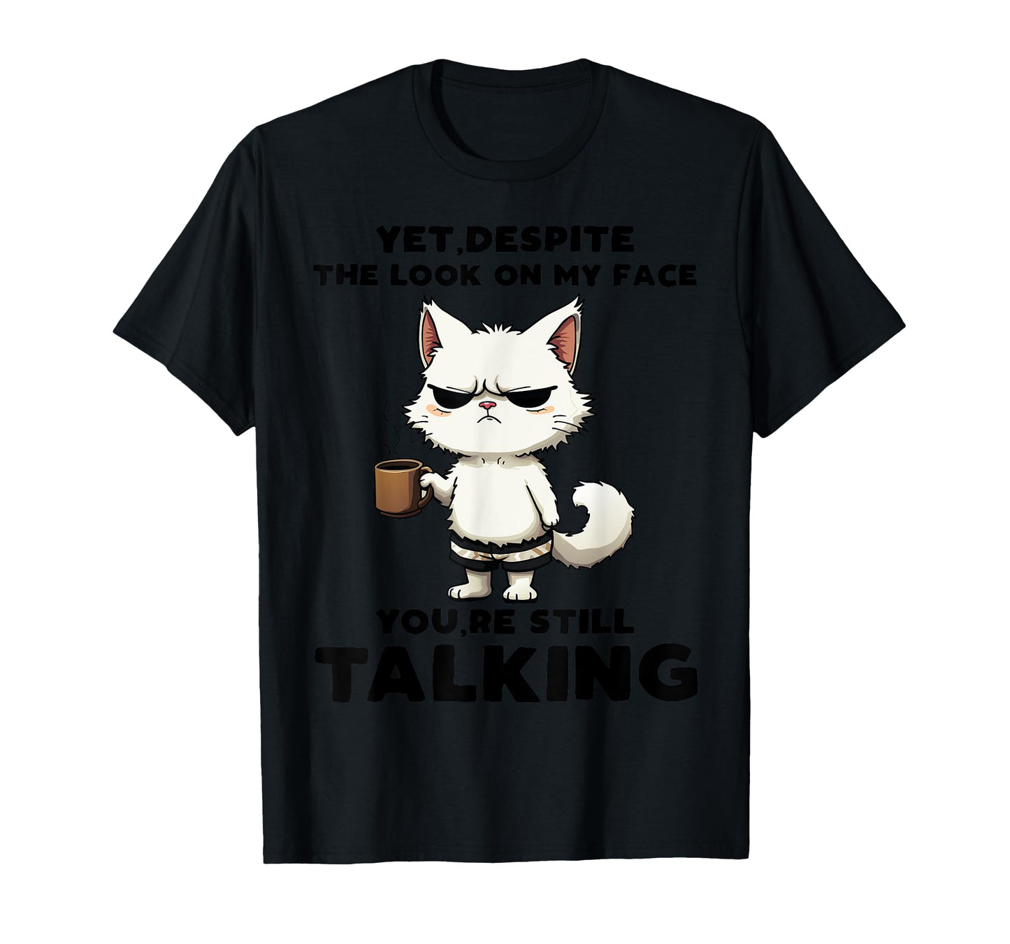 Funny Yet Despite The Look On My Face You're Still Talking T-Shirt