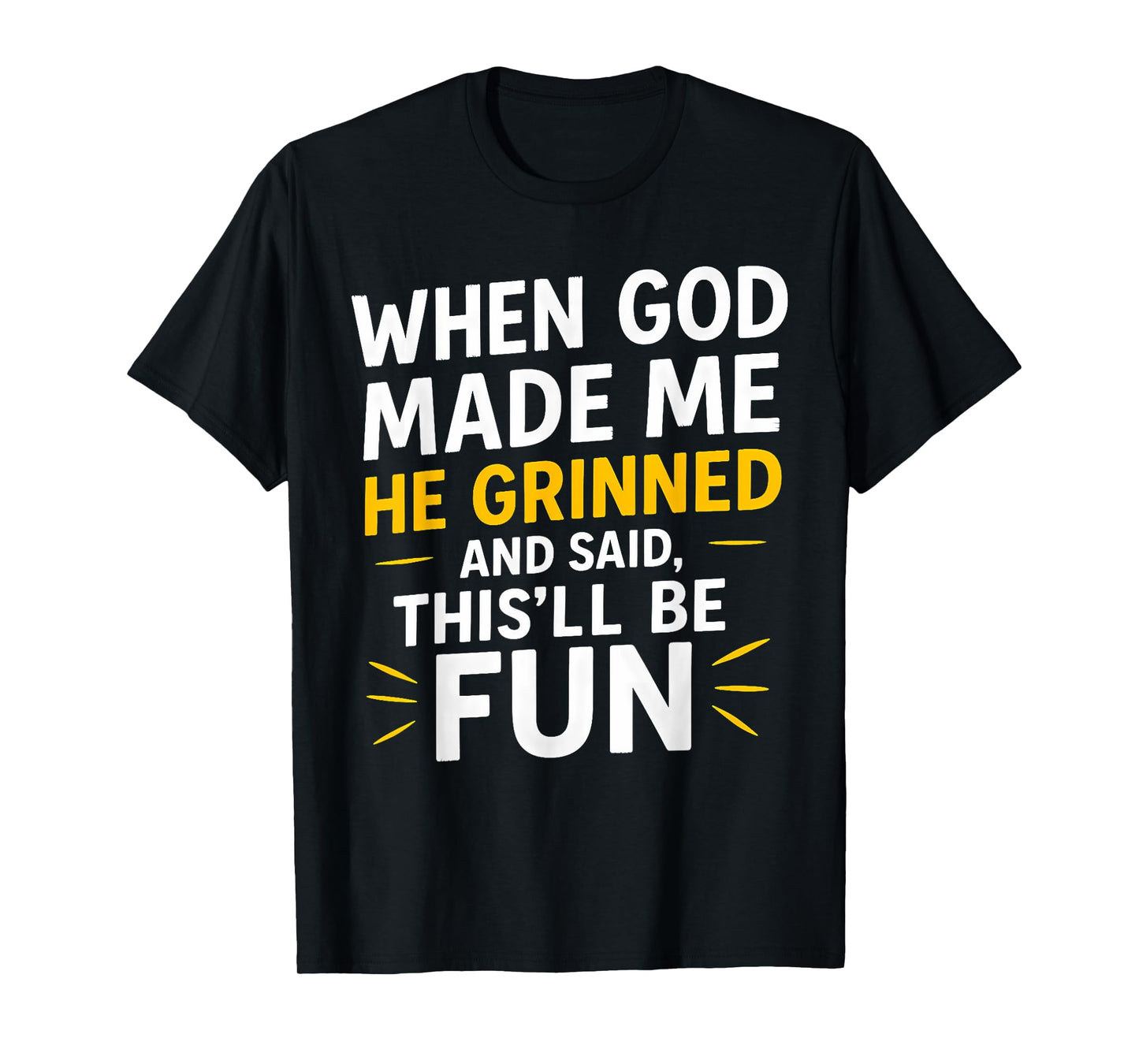 When God Made Me He Grinned and Said This Will Be Fun T-Shirt