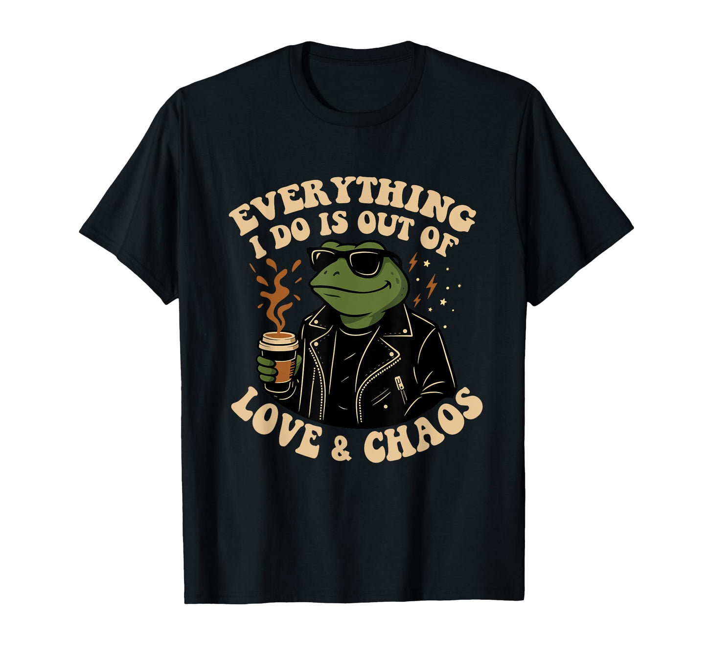 Everything I Do Is Out Of Love And Chaos Funny Frog Humor T-Shirt