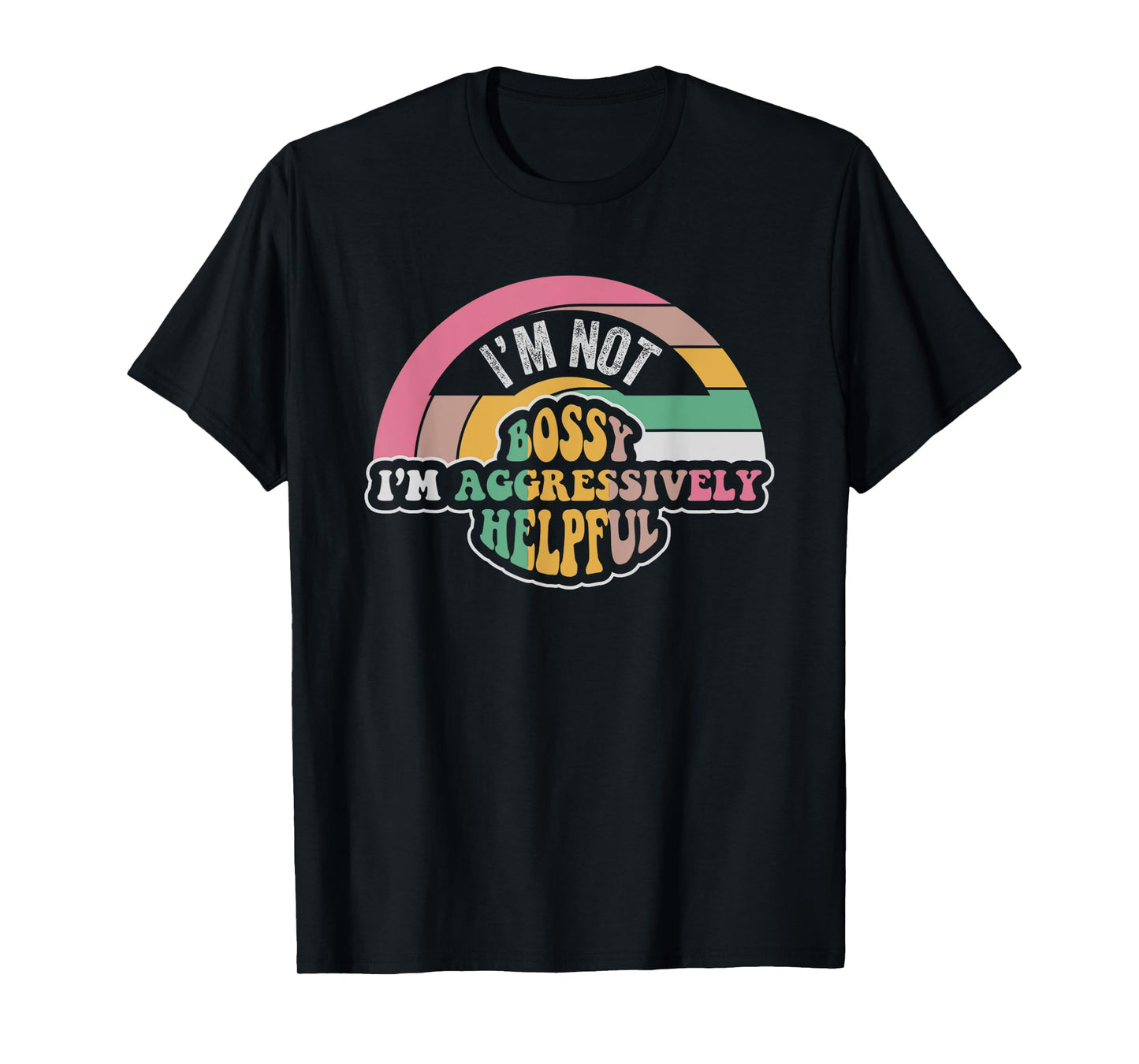 I'm Not Bossy I'm Aggressively Helpful Saying T-Shirt