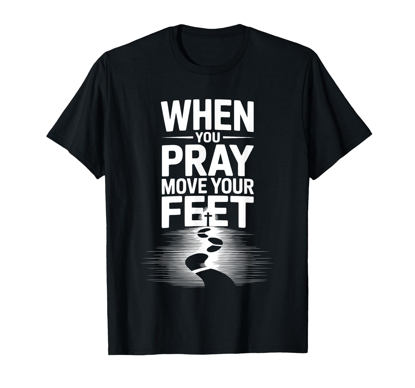 When You Pray Move Your Feet Motivational Saying T-Shirt