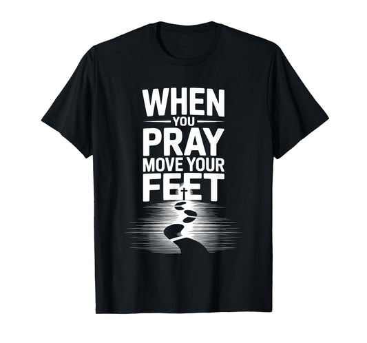 When You Pray Move Your Feet Motivational Saying T-Shirt