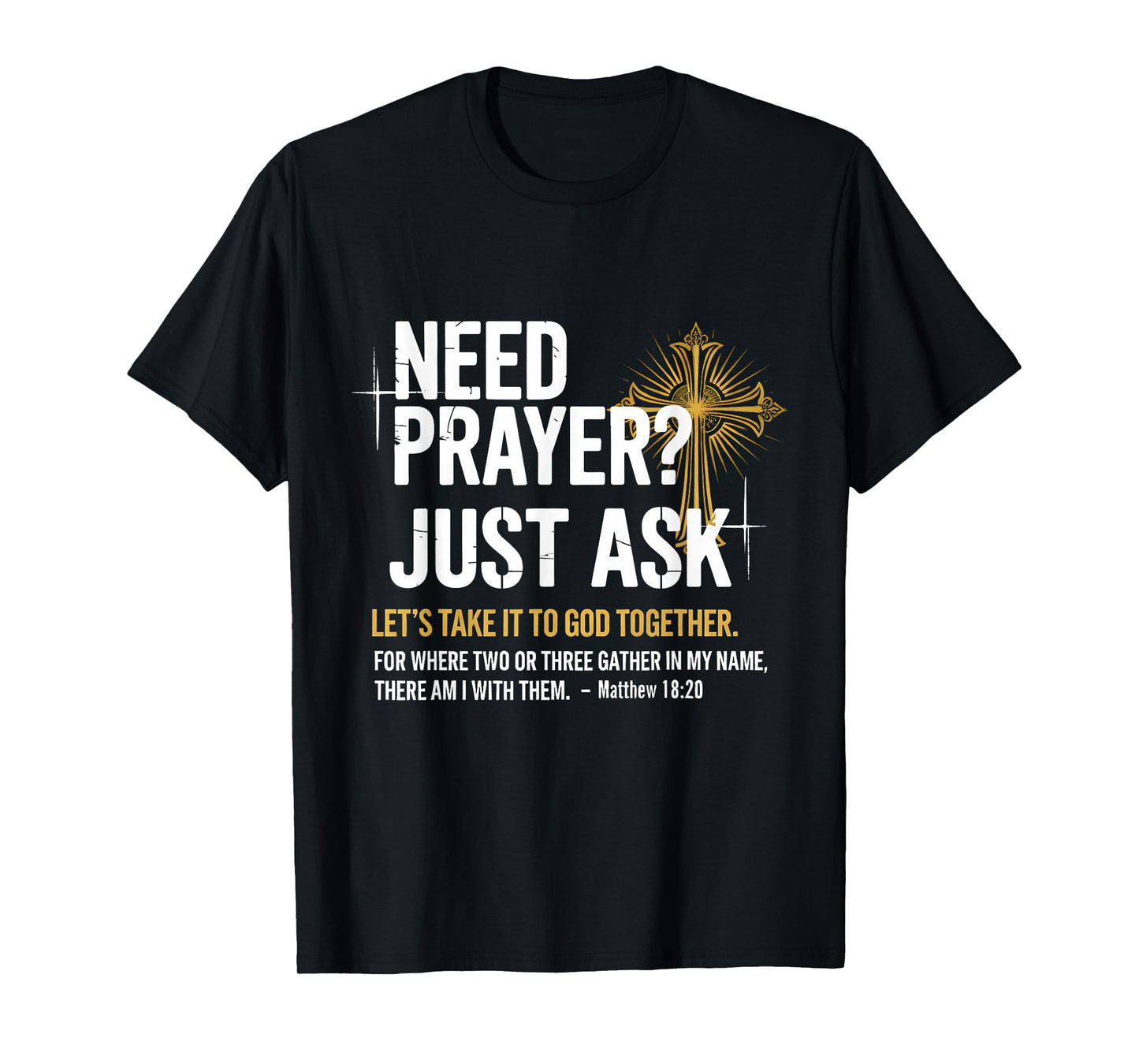 Need Prayer Just Ask! Christian Faith Tee - Christian T-Shirt