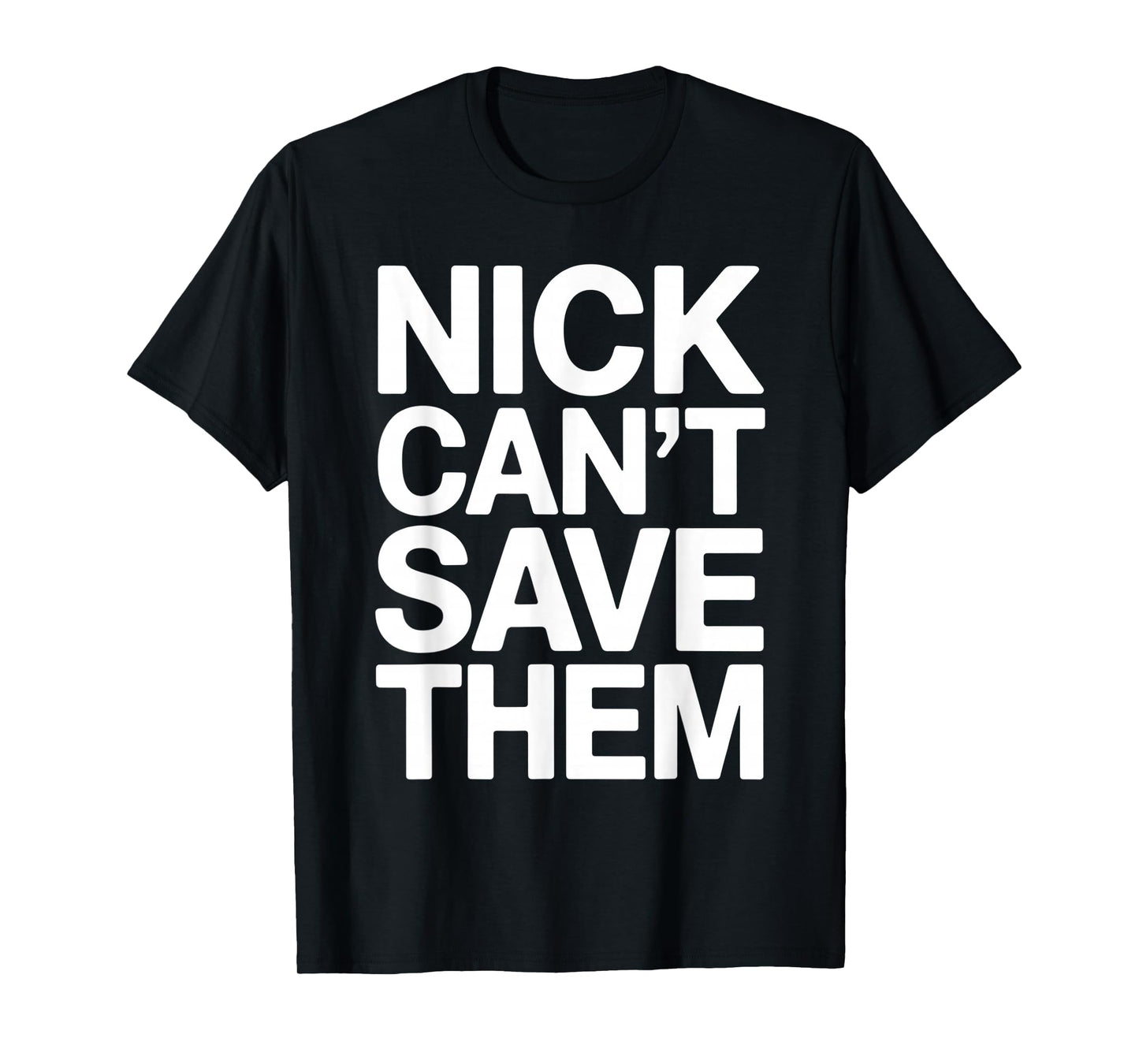 Nick Can’t Save Them T-Shirt