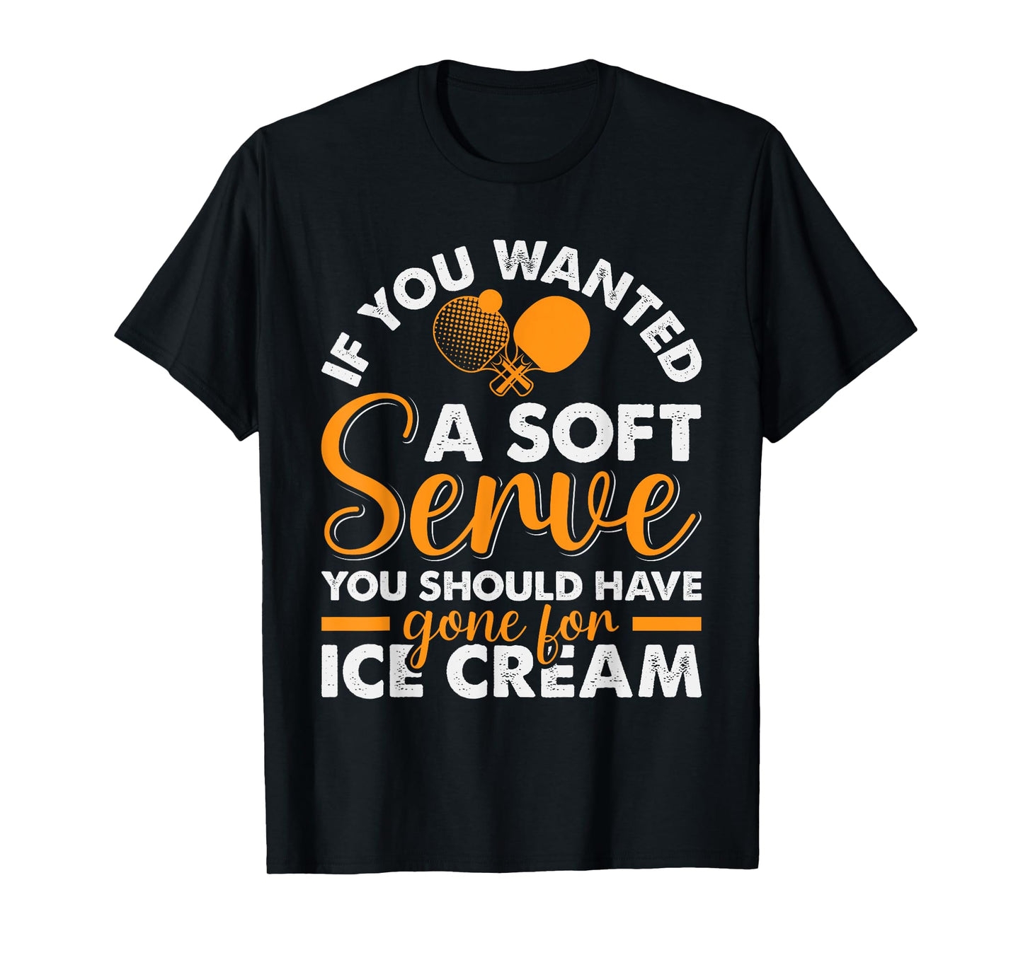 If You Wanted A Soft Serve Ping Pong Player Table Tennis T-Shirt