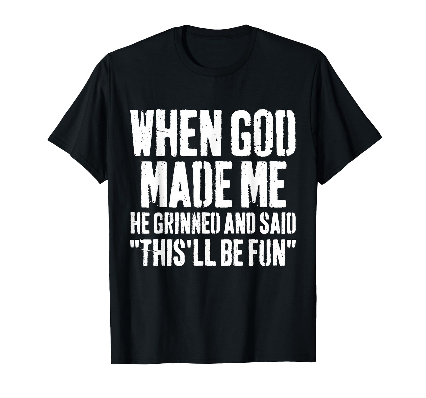 When God Made Me He Grinned and Said This Will Be Fun Humor T-Shirt