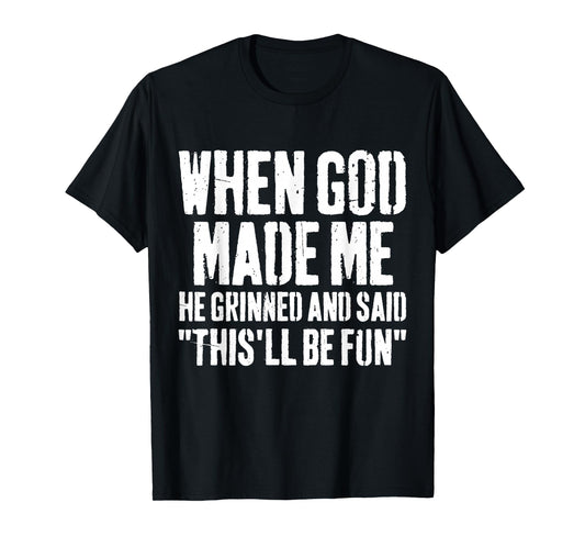 When God Made Me He Grinned and Said This Will Be Fun Humor T-Shirt