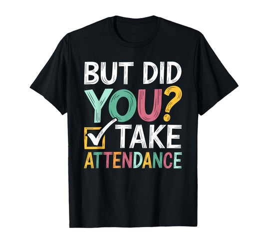 But Did You Take Attendance Funny Attendance Matters T-Shirt