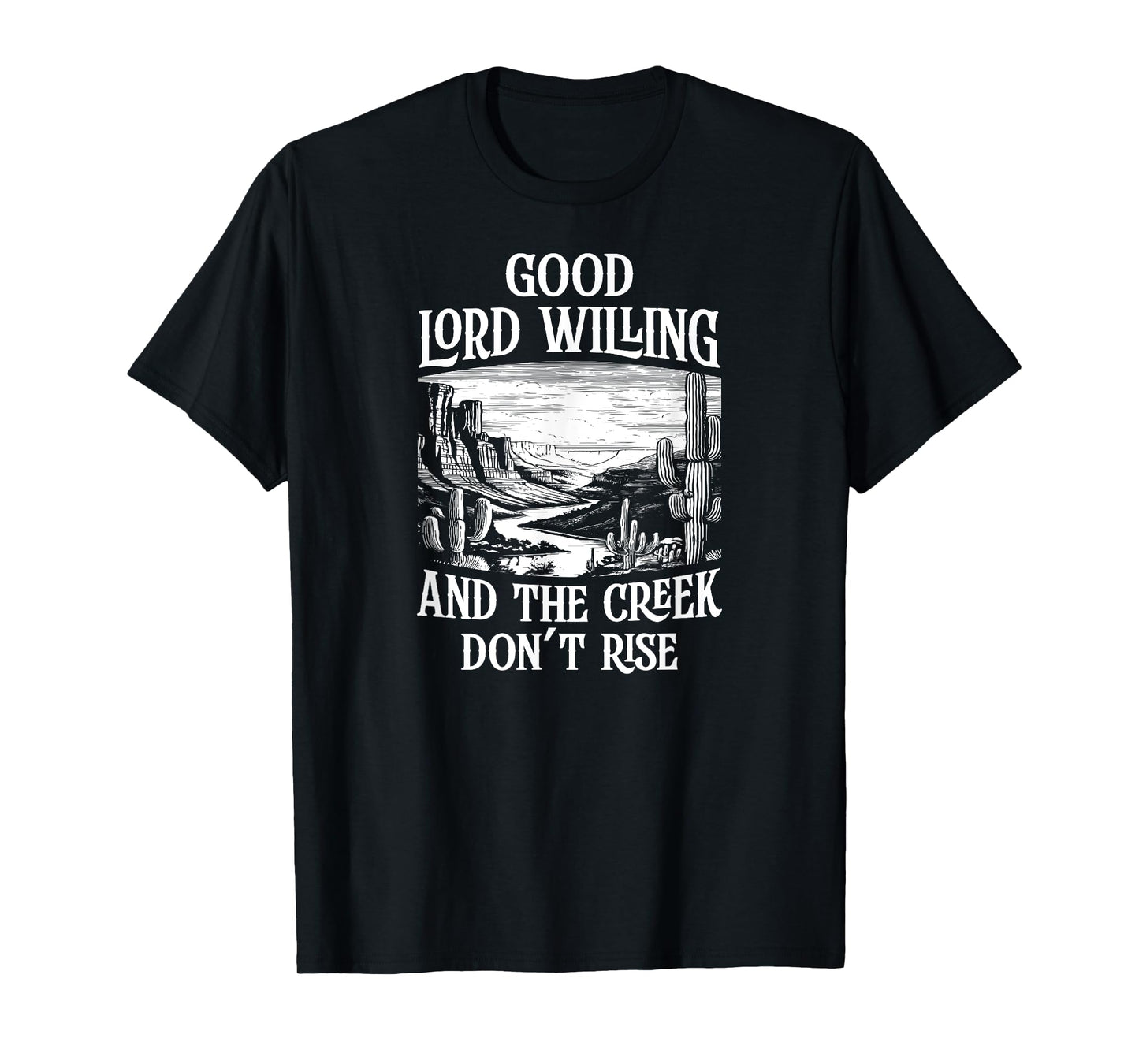 Good Lord Willing And The Creek Don't Rise T-Shirt