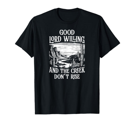 Good Lord Willing And The Creek Don't Rise T-Shirt