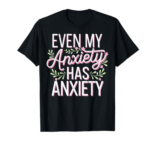 Even My Anxiety Has Anxiety T-Shirt