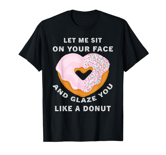 funny Let me sit on your face and glaze you like a donut T-Shirt