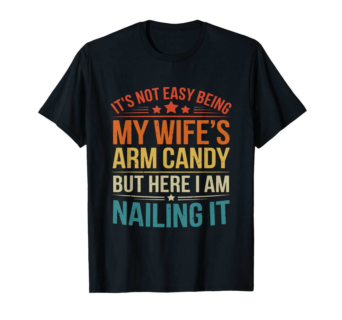 It’s Not Easy Being My Wife’s Arm Candy Funny Husband T-Shirt