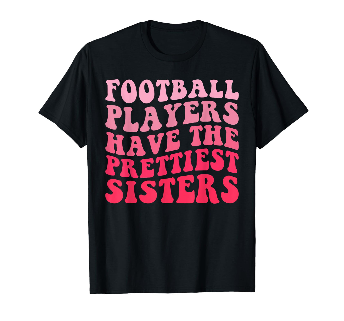 Football Players Have the Prettiest sisters T-Shirt