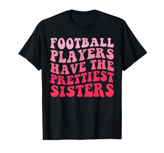 Football Players Have the Prettiest sisters T-Shirt