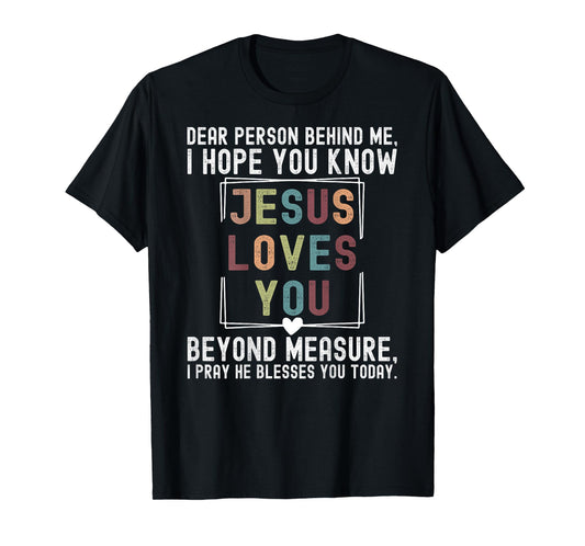 Dear Person Behind Me I Hope You Know Jesus Loves You Beyond T-Shirt
