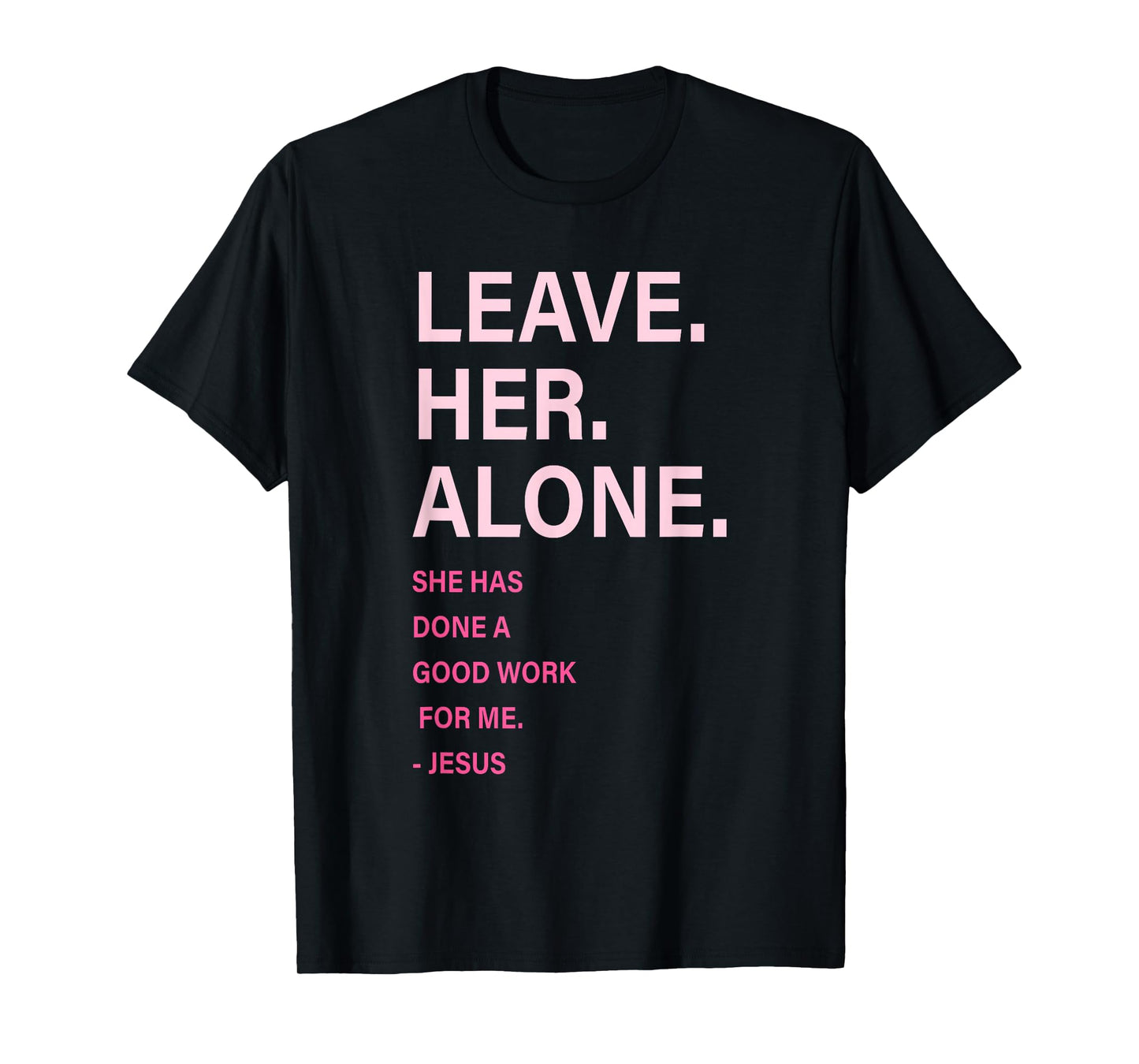Leave. Her. Alone. She Has Done A Good Work for Me Quote T-Shirt