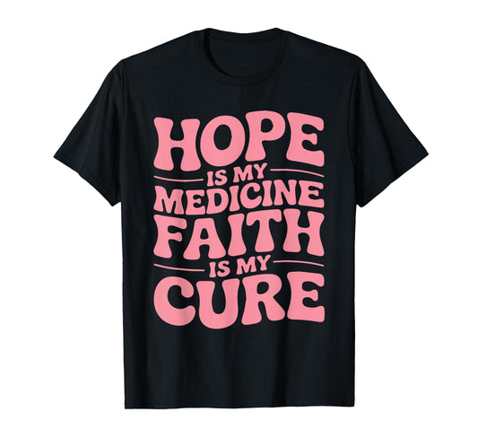 Hope is My Medicine Faith is My Cure Cancer Warrior Survivor T-Shirt