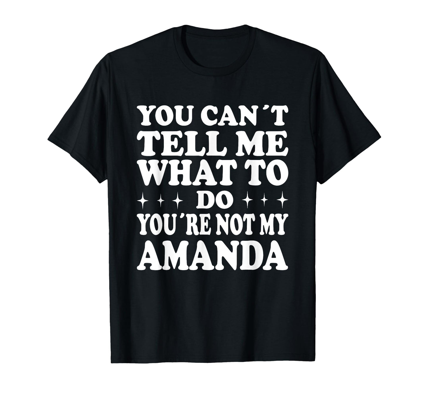 You Can't Tell Me What to Do You're Not My Amanda T-Shirt